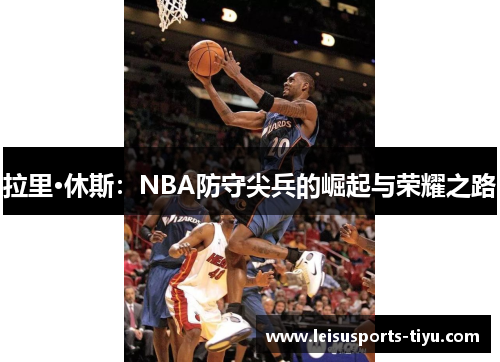 拉里·休斯：NBA防守尖兵的崛起与荣耀之路