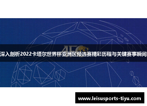 深入剖析2022卡塔尔世界杯亚洲区预选赛精彩历程与关键赛事瞬间