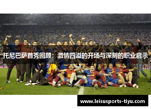 托尼巴萨首秀回顾：激情四溢的开场与深刻的职业启示