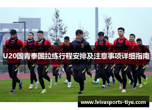 U20国青泰国拉练行程安排及注意事项详细指南
