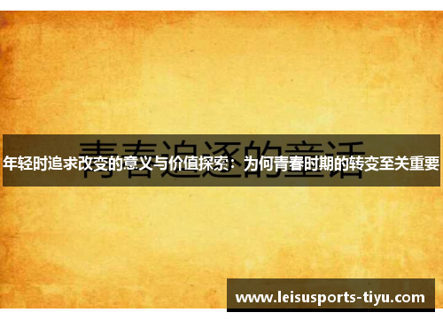 年轻时追求改变的意义与价值探索：为何青春时期的转变至关重要