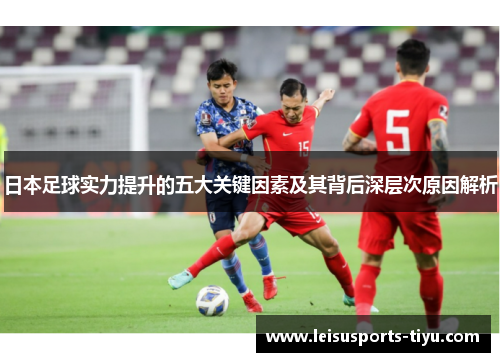 日本足球实力提升的五大关键因素及其背后深层次原因解析