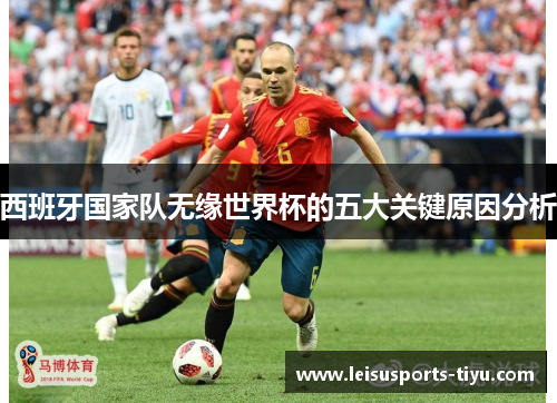 西班牙国家队无缘世界杯的五大关键原因分析