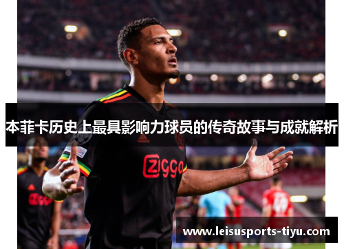 本菲卡历史上最具影响力球员的传奇故事与成就解析