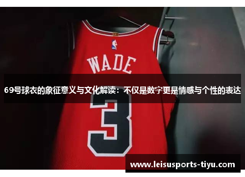 69号球衣的象征意义与文化解读：不仅是数字更是情感与个性的表达